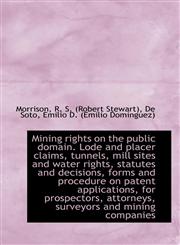 Mining rights on the public domain. Lode and placer claims, tunnels, mill sites and water rights, st,111030059X,9781110300594