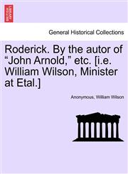 Roderick. By the autor of "John Arnold," etc. [i.e. William Wilson, Minister at Etal.],1241407649,9781241407643