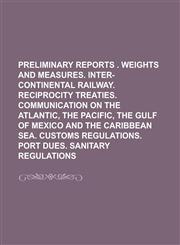 Preliminary reports . Weights and measures. Inter-continental railway. Reciprocity treaties. Communication on the Atlantic, the Pacific, the Gulf of Mexico and the Caribbean Sea. Customs regulations. Port dues. Sanitary regulations,1236876555,9781236876553
