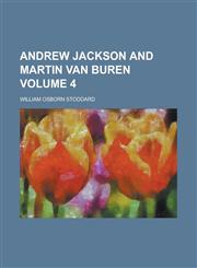 Andrew Jackson and Martin Van Buren Volume 4,1234307669,9781234307660