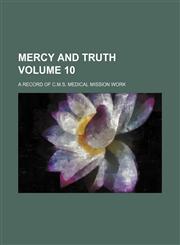 Mercy and truth Volume 10; a record of C.M.S. medical mission work,1150080809,9781150080807