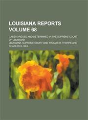 Louisiana Reports; Cases Argued and Determined in the Supreme Court of Louisiana Volume 68,1130543250,9781130543254
