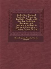 Qualitative Chemical Analysis A Guide in Qualitative Work, with Data for Analytical Operations and Laboratory Methods in Inorganic Chemistry - Primary Source Edition,1295125951,9781295125951