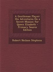 Gentleman Player His Adventures on a Secret Mission for Queen Elizabeth,1289443696,9781289443696