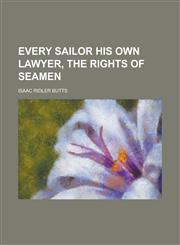 Every sailor his own lawyer, the rights of seamen,1230188150,9781230188157