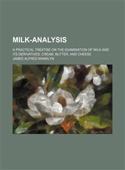 Milk-Analysis; A Practical Treatise on the Examination of Milk and Its Derivatives, Cream, Butter, and Cheese,1151422290,9781151422293