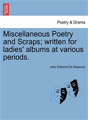 Miscellaneous Poetry and Scraps; written for ladies' albums at various periods.,1241011818,9781241011819