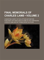 Final Memorials of Charles Lamb (Volume 2); Consisting Chiefly of His Letters Not Before Published, With Sketches of Some of His Companions,1154203514,9781154203516