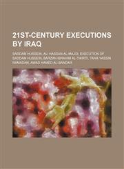 21st-century executions by Iraq Saddam Hussein, Ali Hassan al-Majid, Execution of Saddam Hussein, Barzan Ibrahim al-Tikriti, Taha Yassin Ramadan, Awad Hamed al-Bandar,1234644762,9781234644765