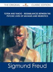 Totem and Taboo - Resemblances Between the Psychic Lives of Savages and Neurotics - The Original Classic Edition,1486490506,9781486490509