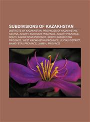 Subdivisions of Kazakhstan Districts of Kazakhstan, Provinces of Kazakhstan, Astana, Almaty, Kostanay Province, Almaty Province,1157955584,9781157955580