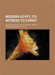 Modern Egypt, its witness to Christ; lectures after a visit to Egypt in 1883,1151155381,9781151155382