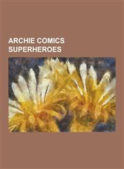Archie Comics Superheroes Black Hood, Captain Flag, Comet (Archie Comics), Comet (Impact Comics), Firefly (Archie Comics), Flygirl, Fox (Comics),1230516514,9781230516516