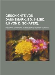 Geschichte von Dännemark, Bd. 1-5.(Bd. 4,5 von D. Schäfer),123012148X,9781230121482
