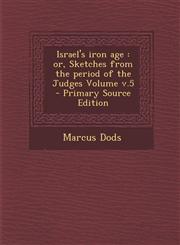 Israel's Iron Age Or, Sketches from the Period of the Judges Volume V.5 - Primary Source Edition,1287596150,9781287596158