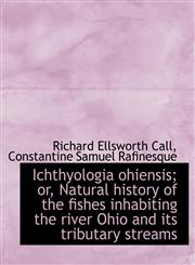 Ichthyologia ohiensis; or, Natural history of the fishes inhabiting the river Ohio and its tributary,1115605410,9781115605410