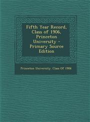 Fifth Year Record, Class of 1906, Princeton University,1287486150,9781287486152