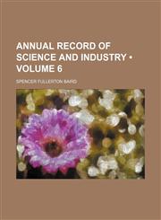 Annual Record of Science and Industry (Volume 6),1153939150,9781153939157