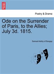 Ode on the Surrender of Paris, to the Allies; July 3d. 1815.,1241569010,9781241569013