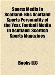 Sports Media in Scotland Bbc Scotland Sports Personality of the Year, Football Media in Scotland, Scottish Sports Magazines,1157948324,9781157948322