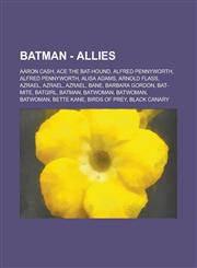 Batman - Allies Aaron Cash, Ace the Bat-Hound, Alfred Pennyworth, Alfred Pennyworth, Alisa Adams, Arnold Flass, Azrael, Azrael, Azrael,123474709X,9781234747091