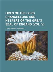 LIVES OF THE LORD CHANCELLORS AND KEEPERS OF THE GREAT SEAL OF ENGAND  (VOL IV),1150977736,9781150977732