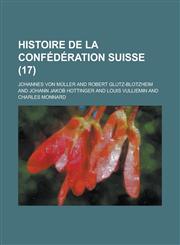 Histoire de La Confederation Suisse (17),1234329166,9781234329167