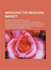 Improving the medicare market; adding choice and protections,1150559837,9781150559839