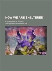 How We Are Sheltered; A Geographical Reader,1151634441,9781151634443