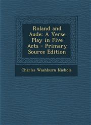 Roland and Aude A Verse Play in Five Acts - Primary Source Edition,1294280465,9781294280460