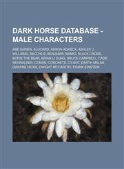 Dark Horse Database - Male Characters Abe Sapien, Alucard, Arkoh Adasca, Ashley J. Williams, Bacchus, Benjamin Daimio, Black cross, Boris the Bear, Brian Li Sung, Bruce Campbell, Cade Skywalker, Conan, Concrete, Cy-bot, Darth Malak, Dwayne Hicks, Dwight,1234725673,9781234725679