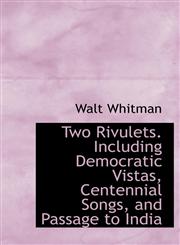 Two Rivulets. Including Democratic Vistas, Centennial Songs, and Passage to India,1116851849,9781116851847