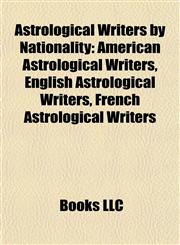 Astrological Writers by Nationality American Astrological Writers, English Astrological Writers, French Astrological Writers,1157772471,9781157772477
