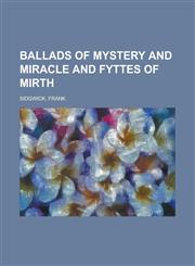 Ballads of Mystery and Miracle and Fyttes of Mirth,1153790904,9781153790901