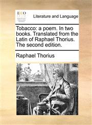 Tobacco a poem. In two books. Translated from the Latin of Raphael Thorius. The second edition.,1170443982,9781170443989