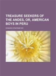 Treasure Seekers of the Andes, Or, American Boys in Peru,1236961188,9781236961181