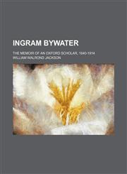 Ingram Bywater; The Memoir of an Oxford Scholar, 1840-1914,1150671637,9781150671630