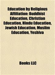 Education by Religious Affiliation Buddhist Education, Christian Education, Hindu Education, Jewish Education, Muslim Education, Yeshiva,1157821294,9781157821298
