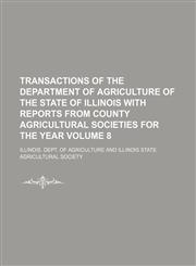 Transactions of the Department of agriculture of the state of Illinois with reports from county agricultural societies for the year Volume 8,1150194464,9781150194467