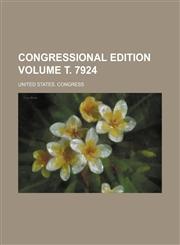 Congressional edition Volume т. 7924,1236605195,9781236605191
