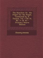 Homilist; Or, the Pulpit for the People, Conducted by D. Thomas. Vol. 1-50; 51, No. 3- Ol. 63,1287618774,9781287618775