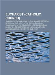 Eucharist (Catholic Church) Transubstantiation, Pange Lingua Gloriosi Corporis Mysterium, Eucharist in the Catholic Church,1156463823,9781156463826
