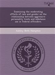 Examining the moderating effects of race and gender on the relationship between aggressive personality traits and substance use in federal offenders.,1249901103,9781249901105