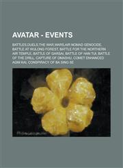Avatar - Events Battles,Duels,The War,Wars,Air Nomad Genocide, Battle at Wulong Forest, Battle for the Northern Air Temple, Battle of Garsai, Battle of Han Tui, Battle of the Drill, Capture of Omashu, Comet Enhanced Agni Kai,1234661780,9781234661786