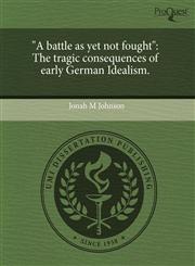"A battle as yet not fought" The tragic consequences of early German Idealism.,1244005711,9781244005716