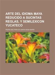 Arte del Idioma Maya Reducido a Sucintas Reglas, y Semilexicon Yucateco,123460583X,9781234605834