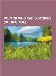 Doctor Who Radio Stories (Book Guide) Blood of the Daleks, Brave New Town, Dead London, Exploration Earth: The Time Machine, Grand Theft Cosmos, Horr,1230620133,9781230620138