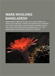 Wars involving Bangladesh Bangladesh Liberation War, Gulf War, Kuwaiti oil fires, East Pakistan, Operation Searchlight, Nayirah,1156670608,9781156670606