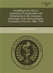 Heralding South Africa's redemption Evangelicalism and Ethiopianism in the missionary philosophy of the National Baptist Convention, USA, Inc. 1880--1930.,1244767255,9781244767256