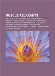 Muscle relaxants Amyl nitrite, Botulinum toxin, Suxamethonium chloride, Gantacurium chloride, Neuromuscular-blocking drug, Atracurium besilate,1156542081,9781156542088